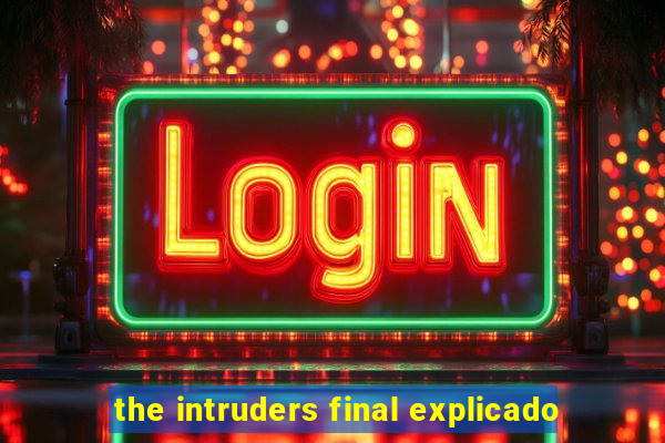 the intruders final explicado